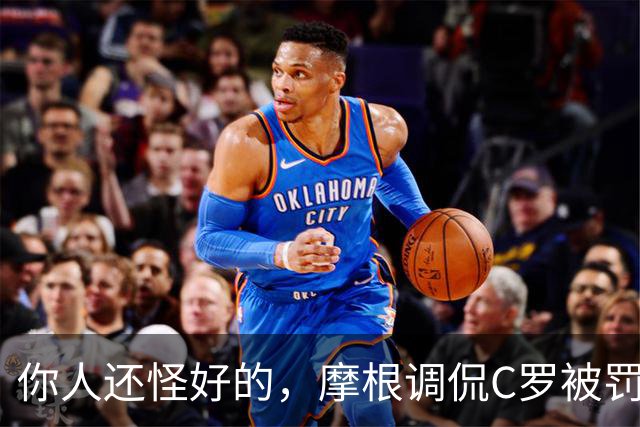 你人还怪好的，摩根调侃C罗被罚255欧：这罚款我可以替你交了