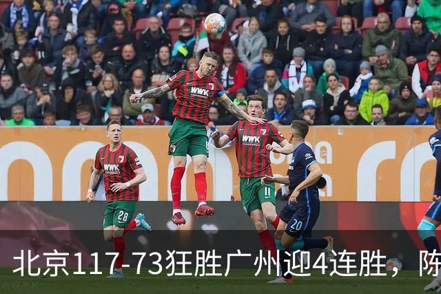 北京117-73狂胜广州迎4连胜，陈盈骏22+8，巴里-布朗29+7