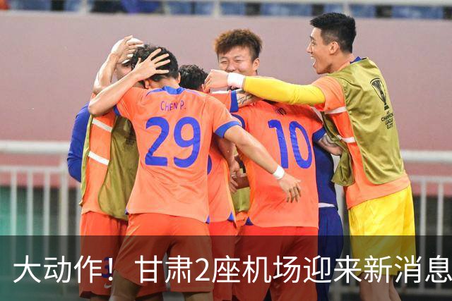 大动作！甘肃2座机场迎来新消息，有望十五五期间落地建设？