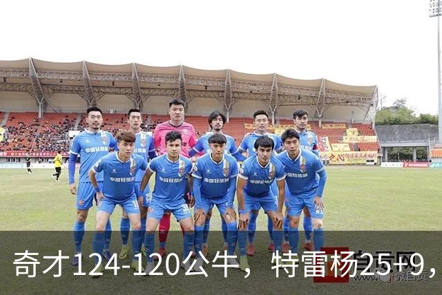 奇才124-120公牛，特雷杨25+9，4号秀凯莱布-威尔逊空砍30+14