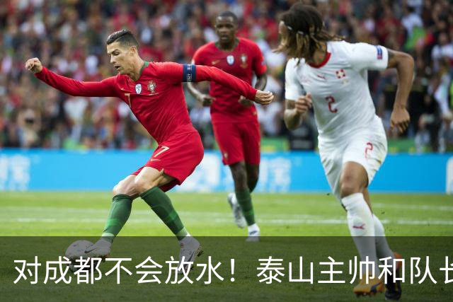 对成都不会放水！泰山主帅和队长都是大连人：3项重要荣誉要争夺