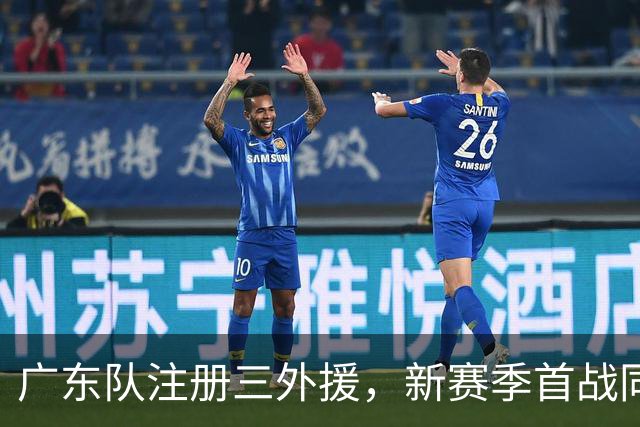 广东队注册三外援，新赛季首战同曦队；杜锋、杨鸣联手合作