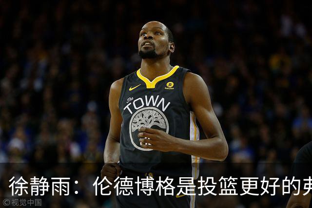 徐静雨：伦德博格是投篮更好的弗拉格 他未来绝对能进全明星