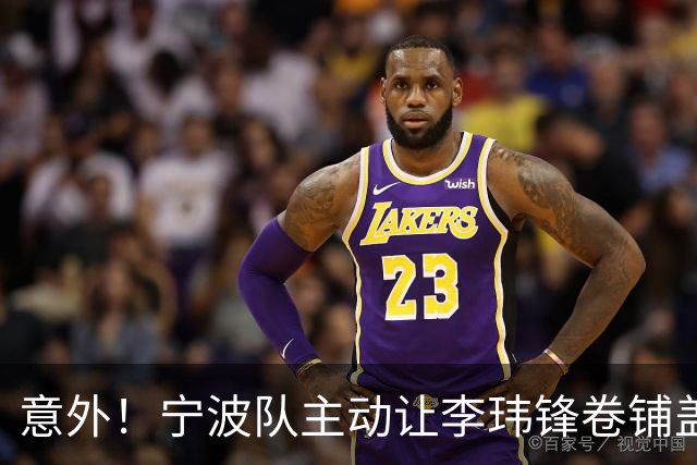 意外！宁波队主动让李玮锋卷铺盖走人，背后原因引发球迷热议