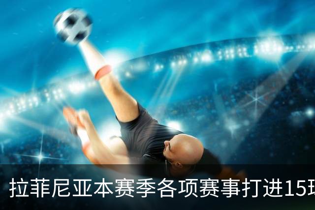 拉菲尼亚本赛季各项赛事打进15球，是五大联赛所有球员最多