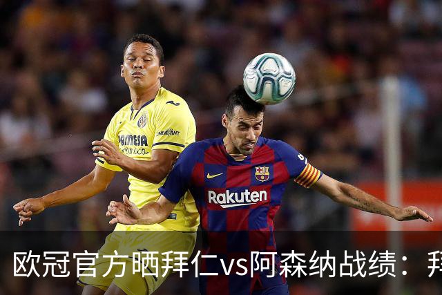 欧冠官方晒拜仁vs阿森纳战绩：拜仁8胜3平4负，打进31球丢18球