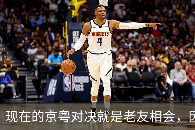 现在的京粤对决就是老友相会，因为赵睿周琦两支球队关系变好了