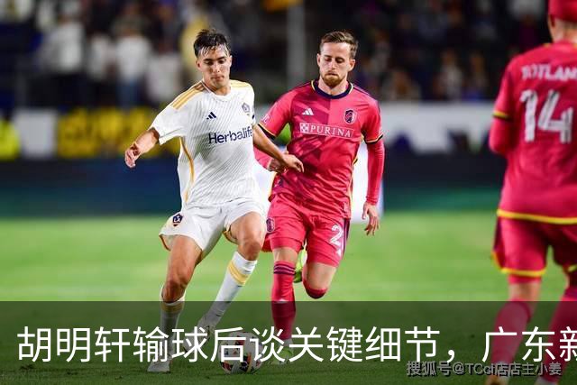 胡明轩输球后谈关键细节，广东新主帅和杜锋有何不同？球迷释怀了！