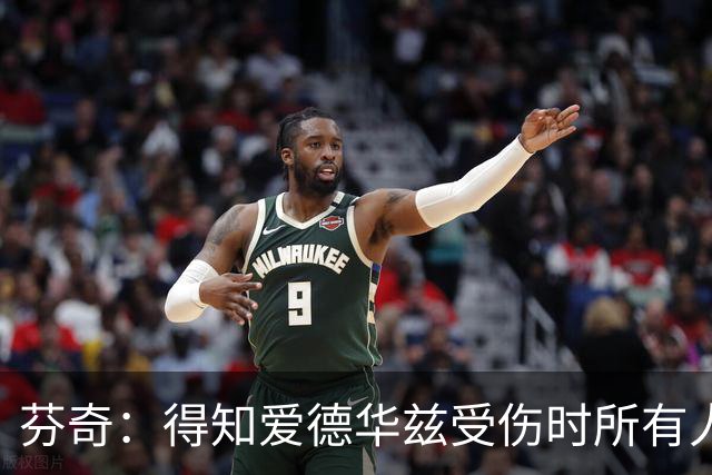 芬奇：得知爱德华兹受伤时所有人都有些震惊 已讨论了应对之策