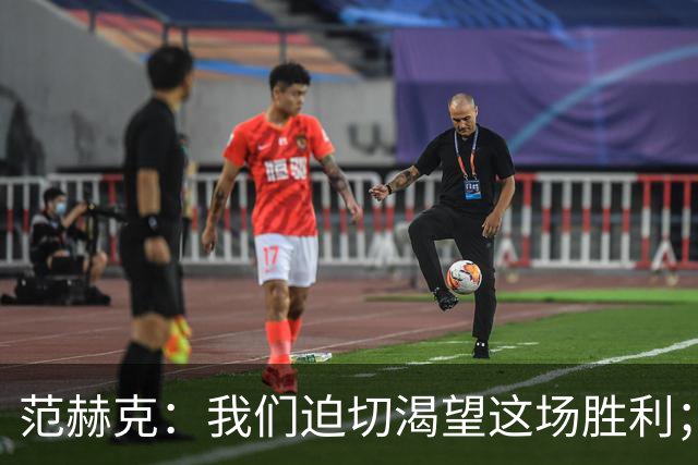 范赫克：我们迫切渴望这场胜利；客战切尔西目标就是全力争胜