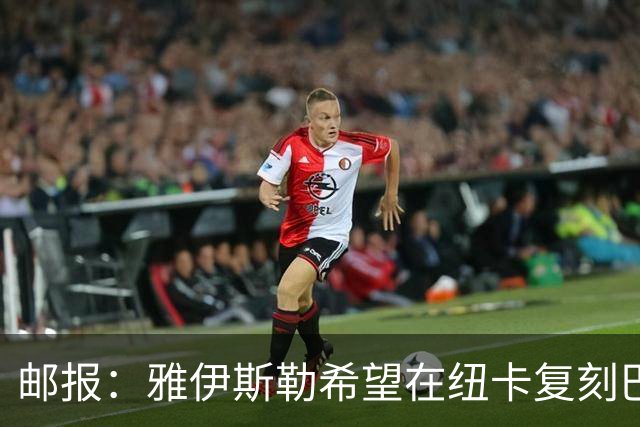 邮报：雅伊斯勒希望在纽卡复刻巴萨活力 水晶宫可能是大礼包