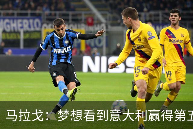 马拉戈：梦想看到意大利赢得第五座世界杯冠军
