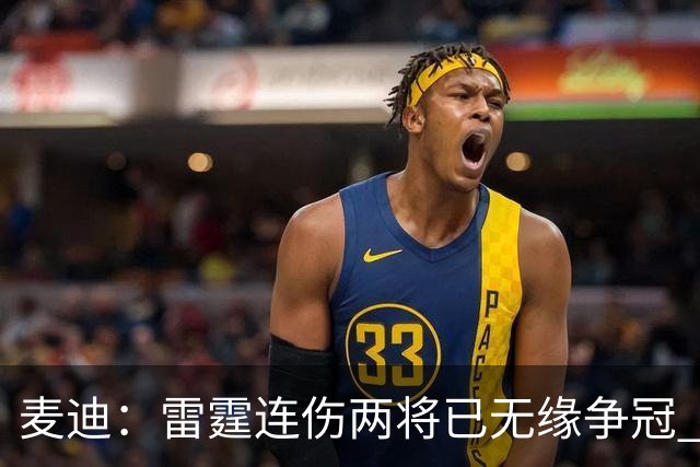 麦迪：雷霆连伤两将已无缘争冠 麦凯恩必须站出来做到更多