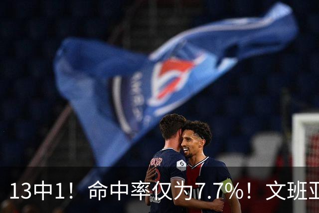 13中1！命中率仅为7.7%！文班亚马创耻辱纪录