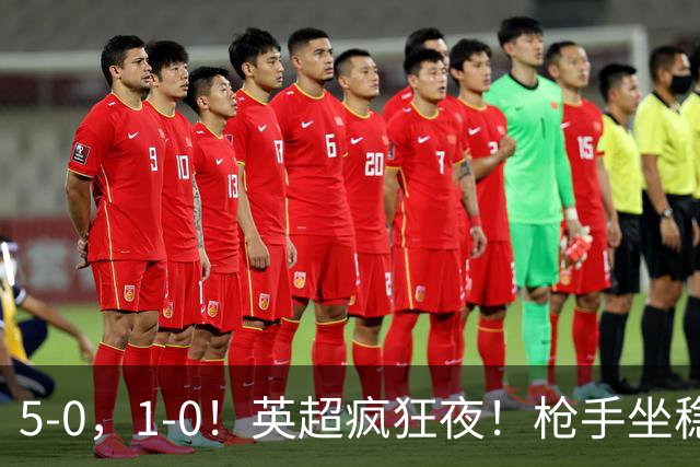 5-0，1-0！英超疯狂夜！枪手坐稳第2，曼联6场不胜，多纪录刷新！